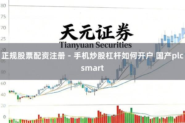 正规股票配资注册 - 手机炒股杠杆如何开户 国产plcsmart