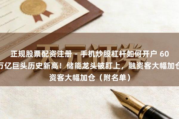 正规股票配资注册 - 手机炒股杠杆如何开户 601088，近万亿巨头历史新高！储能龙头被盯上，融资客大幅加仓（附名单）